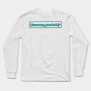 Trauma, probably Long Sleeve T-Shirt